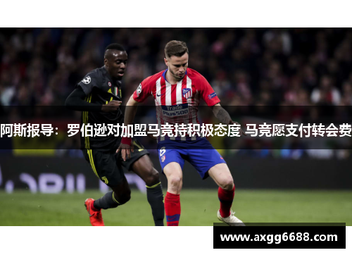 阿斯报导：罗伯逊对加盟马竞持积极态度 马竞愿支付转会费