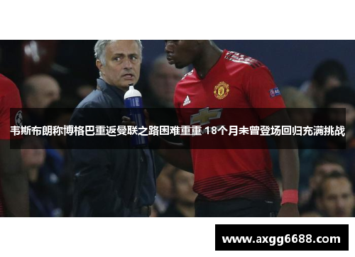 韦斯布朗称博格巴重返曼联之路困难重重 18个月未曾登场回归充满挑战