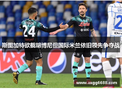 斯图加特欲截胡博尼但国际米兰依旧领先争夺战