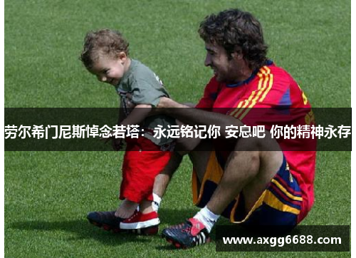 劳尔希门尼斯悼念若塔：永远铭记你 安息吧 你的精神永存